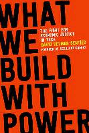 What We Build with Power: The Fight for Economic Justice in Tech de David Delmar Sentíes