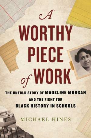 A Worthy Piece of Work: The Untold Story of Madeline Morgan and the Fight for Black History in Schools de Michael Hines