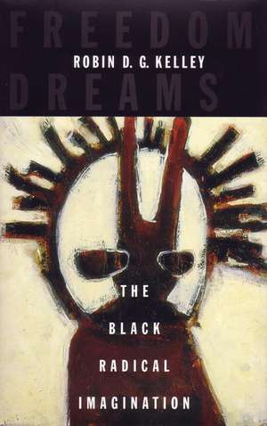 Freedom Dreams: The Black Radical Imagination de Robin D.G. Kelley