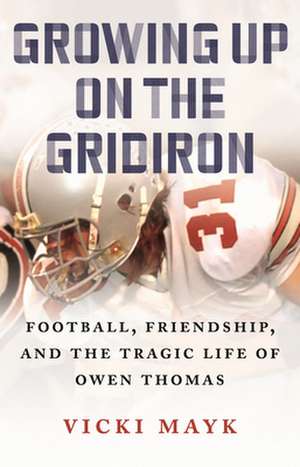 Growing Up on the Gridiron: Football, Friendship, and the Tragic Life of Owen Thomas de Vicki Mayk