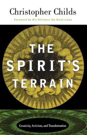 The Spirit's Terrain: Creativity, Activism, and Transformation de Christopher Childs