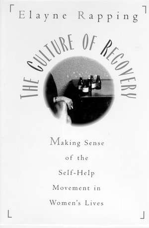 The Culture of Recovery: Making Sense of the Self-Help Movement in Women's Lives de Elayne Rapping