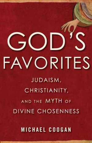 God's Favorites: Judaism, Christianity, and the Myth of Divine Chosenness de Michael Coogan