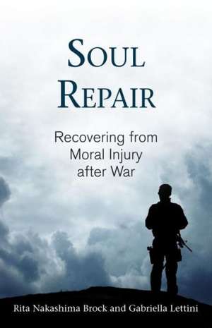 Soul Repair: Recovering from Moral Injury After War de Rita Brock