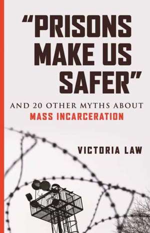 Prisons Make Us Safer de Victoria Law