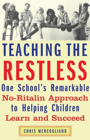 Teaching the Restless: One School's Remarkable No-Ritalin Approach to Helping Children Learn and Succeed de Chris Mercogliano