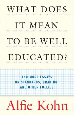 What Does It Mean to Be Well Educated?: And More Essays on Standards, Grading, and Other Follies de Alfie Kohn