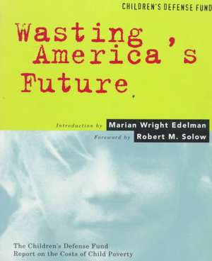 Wasting America's Future: The Children's Defense Fund Report on the Costs of Child Poverty de Arloc Sherman