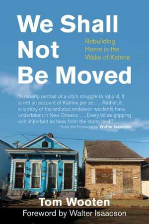 We Shall Not Be Moved: Rebuilding Home in the Wake of Katrina de Tom Wooten