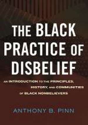 The Black Practice of Disbelief de Anthony Pinn