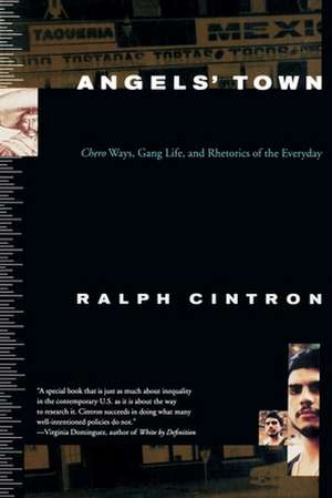 Angels' Town: Chero Ways, Gang Life, and the Rhetorics of Everyday de Ralph Cintron