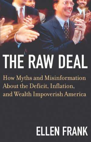 The Raw Deal: How Myths and Misinformation about the Deficit, Inflation, and Wealth Impoverish America de Ellen Frank