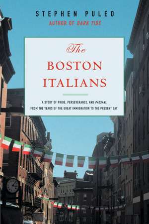 The Boston Italians: A Story of Pride, Perseverance, and Paesani, from Theyears of the Great Immigration to the Present Day de Stephen Puleo