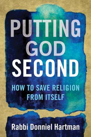 Putting God Second: How to Save Religion from Itself de Donniel Hartman