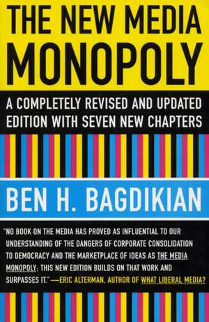 The New Media Monopoly: A Completely Revised and Updated Edition with Seven New Chapters de Ben H. Bagdikian