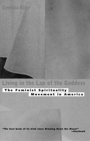 Living in the Lap of Goddess: The Feminist Spirituality Movement in America de Cynthia Eller