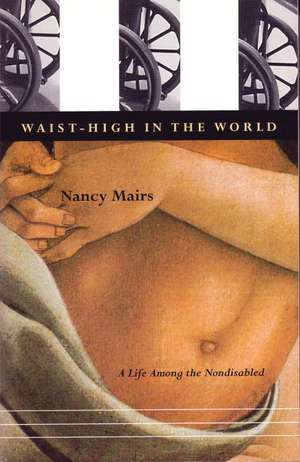 Waist-High in the World: A Life Among the Nondisabled de Nancy Mairs