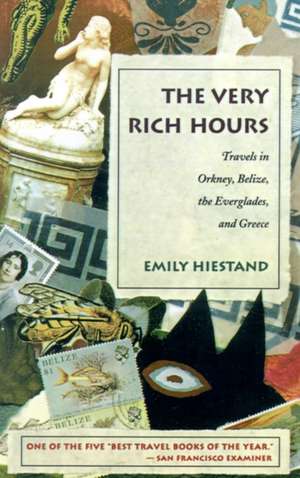 The Very Rich Hours: Travels in Orkney, Belize, the Everglades, and Greece de Emily Hiestand