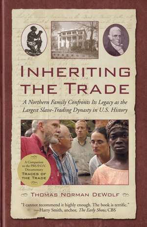 Inheriting the Trade: A Northern Family Confronts Its Legacy as the Largest Slave-Trading Dynasty in U.S. History de Thomas Norman Dewolf