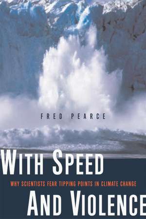 With Speed and Violence: Why Scientists Fear Tipping Points in Climate Change de Fred Pearce