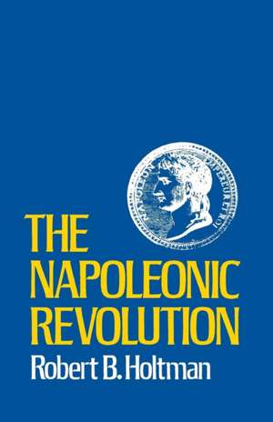 The Napoleonic Revolution de Robert B. Holtman