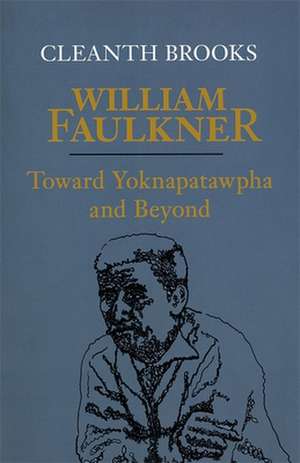 William Faulkner: Toward Yoknapatawpha and Beyond de Cleanth Brooks