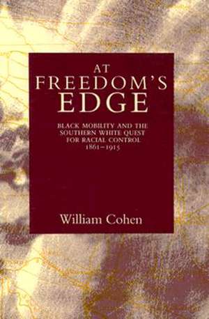 At Freedom's Edge: Black Mobility and the Southern White Quest for Racial Control, 1861--1915 de William Cohen