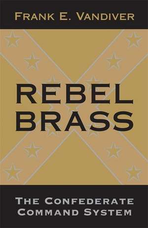 Rebel Brass: The Confederate Command System de Frank E. Vandiver