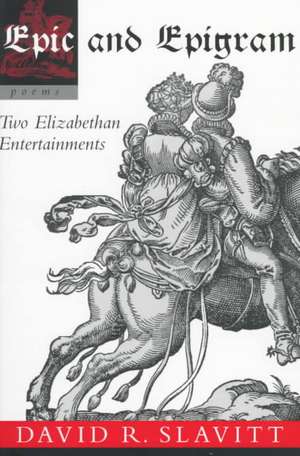 Epic and Epigram: Two Elizabethan Entertainments de David R. Slavitt