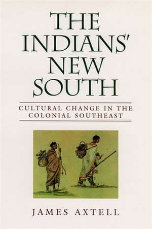 The Indians' New South: Cultural Change in the Colonial Southeast de James Axtell