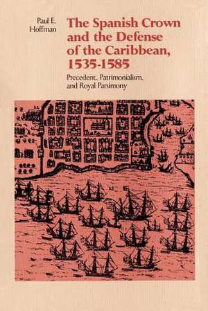 The Spanish Crown and the Defense of the Caribbean, 1535-1585 de Paul E. Hoffman