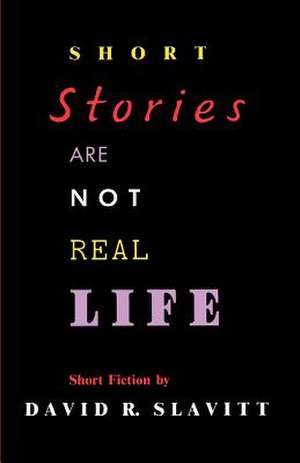 Short Stories Are Not Real Life de David R. Slavitt