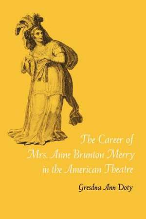 The Career of Mrs. Anne Brunton Merry in the American Theatre de Gresdna Ann Doty