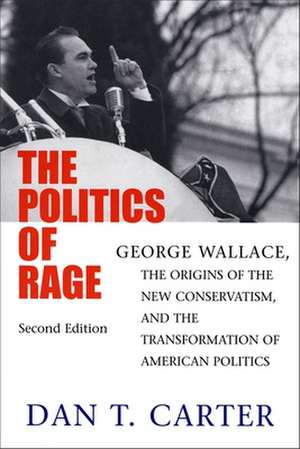 The Politics of Rage: George Wallace, the Origins of the New Conservatism, and the Transformation of American Politics de Dan T Carter