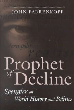 Prophet of Decline: Spengler on World History and Politics de John Farrenkopf