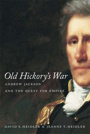 Old Hickory's War: Andrew Jackson and the Quest for Empire de David Stephen Heidler