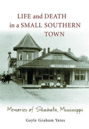 Life and Death in a Small Southern Town: Memories of Shubuta, Mississippi de Gayle Graham Yates