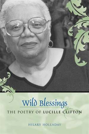 Wild Blessings: The Poetry of Lucille Clifton de Hilary Holladay