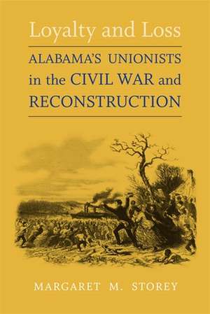 Loyalty and Loss: Alabama's Unionists in the Civil War and Reconstruction de Margaret M. Storey