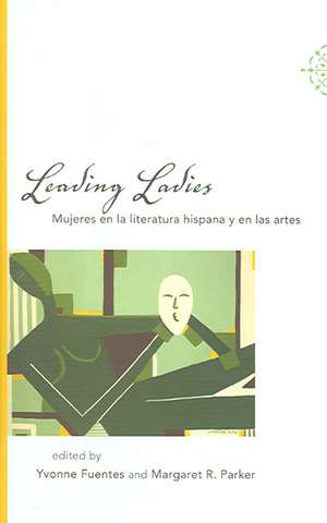 Leading Ladies: Mujeres En La Literatura Hispana y En Las Artes de Yvonne Fuentes