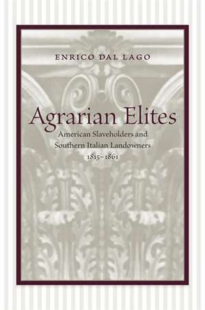 Agrarian Elites: American Slaveholders and Southern Italian Landowners, 1815-1861 de Enrico Dal Lago