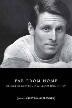 Far from Home: Selected Letters of William Humphrey de William Humphrey