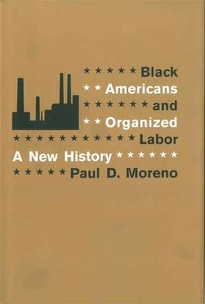 Black Americans and Organized Labor de Paul D. Moreno