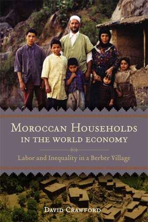 Moroccan Households in the World Economy: Labor and Inequality in a Berber Village de David Crawford