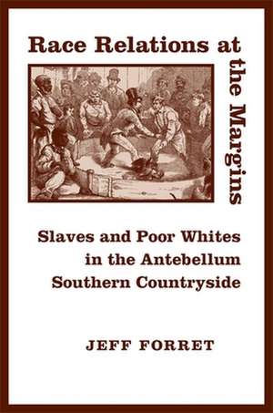 Race Relations at the Margins: Slaves and Poor Whites in the Antebellum Southern Countryside de Jeff Forret