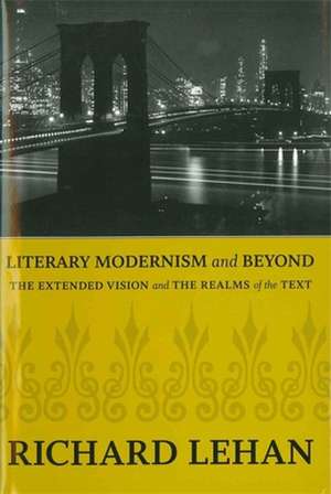 Literary Modernism and Beyond: The Extended Vision and the Realms of the Text de Richard Lehan