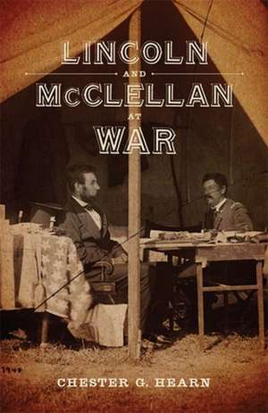 Lincoln and McClellan at War de Chester G. Hearn