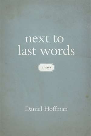 Next to Last Words: Poems de Daniel Hoffman