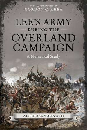 Lee's Army During the Overland Campaign: A Numerical Study de III Young, Alfred C.