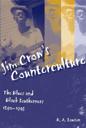 Jim Crow's Counterculture: The Blues and Black Southerners, 1890-1945 de R. A. Lawson